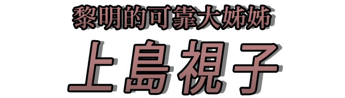 黎明的可靠大姊姊「上島視子」