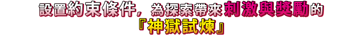 設置約束條件，為探索帶來刺激與獎勵的「神獄試煉」